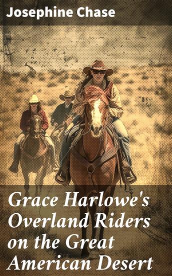 Grace Harlowe's Overland Riders on the Great American Desert - An Unforgettable Journey Across the Great American Desert - cover