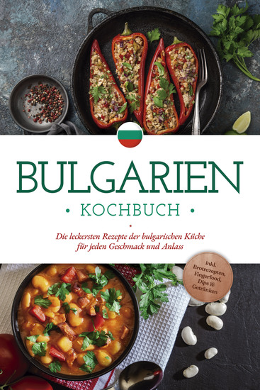 Bulgarien Kochbuch: Die leckersten Rezepte der bulgarischen Küche für jeden Geschmack und Anlass - inkl Brotrezepten Fingerfood Dips & Getränken - cover