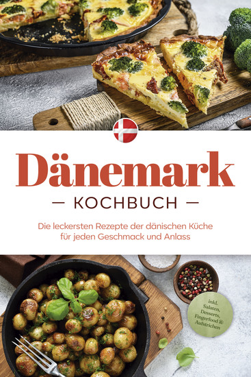 Dänemark Kochbuch: Die leckersten Rezepte der dänischen Küche für jeden Geschmack und Anlass - inkl Salaten Desserts Fingerfood & Aufstrichen - cover
