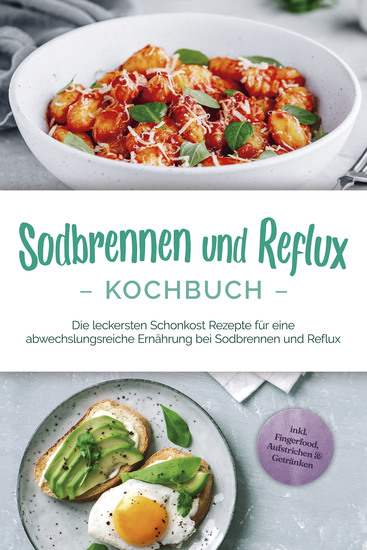 Sodbrennen und Reflux Kochbuch: Die leckersten Schonkost Rezepte für eine abwechslungsreiche Ernährung bei Sodbrennen und Reflux - inkl Fingerfood Aufstrichen & Getränken - cover