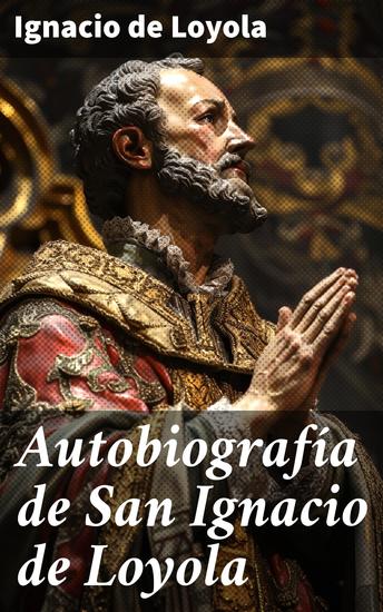 Autobiografía de San Ignacio de Loyola - El camino espiritual de un fundador jesuita - cover