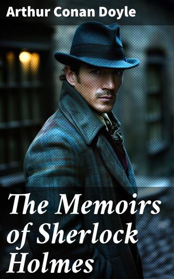The Memoirs of Sherlock Holmes - Unraveling Mysteries with the Brilliant Detective - cover