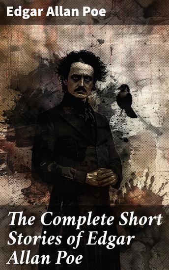 The Complete Short Stories of Edgar Allan Poe - Enriched edition Master of the Macabre: A Collection of Dark and Thought-Provoking Tales - cover