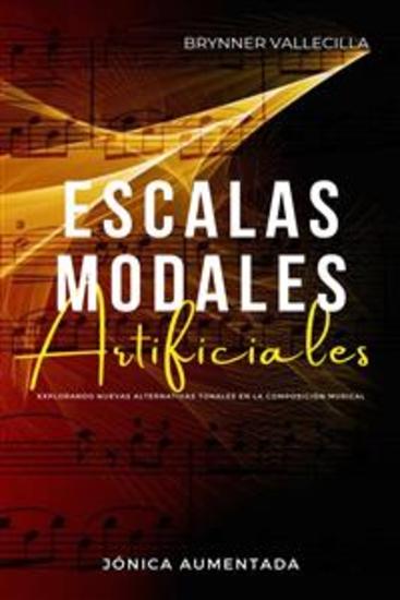 Escalas Modales Artificiales - Explorando nuevas posibilidades tonales en la composición musical: JÓNICA AUMENTADA - cover