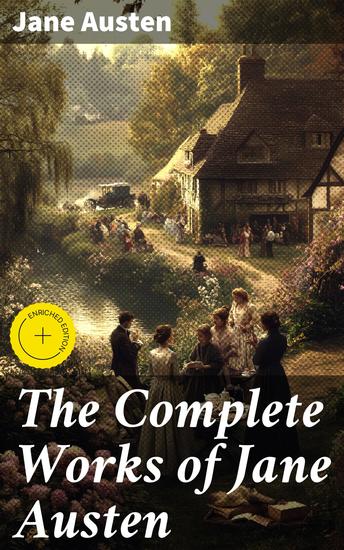 The Complete Works of Jane Austen - Exploring Society and Gender in Austen's Timeless Tales - cover