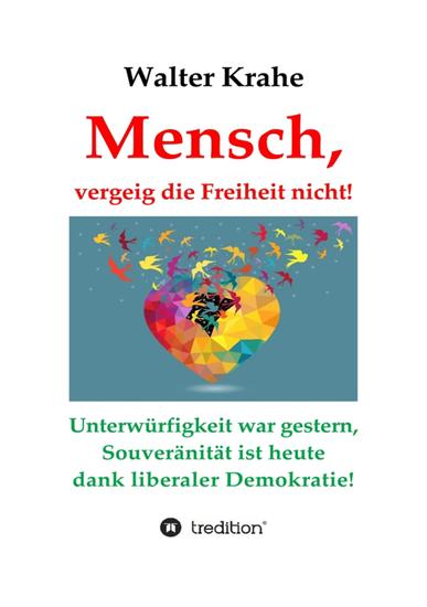 Mensch vergeig die Freiheit nicht! - Unterwürfigkeit war gestern Souveränität ist heute dank liberaler Demokratie! - cover