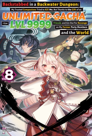 Backstabbed in a Backwater Dungeon: My Trusted Companions Tried to Kill Me But Thanks to the Gift of an Unlimited Gacha I Got LVL 9999 Friends and Am Out For Revenge on My Former Party Members and the World: Volume 8 (Light Novel) - cover