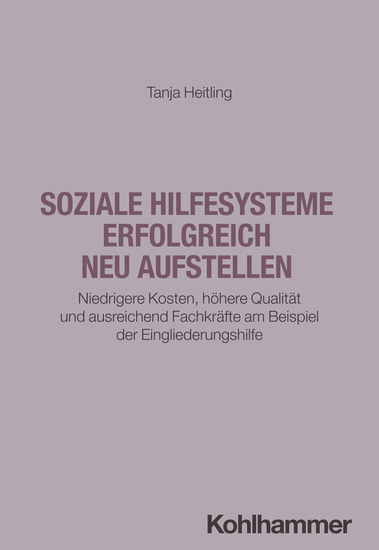 Soziale Hilfesysteme erfolgreich neu aufstellen - Niedrigere Kosten höhere Qualität und ausreichend Fachkräfte am Beispiel der Eingliederungshilfe - cover