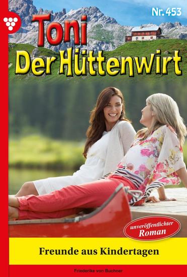 Freunde aus Kindertagen - Toni der Hüttenwirt 453 – Heimatroman - cover