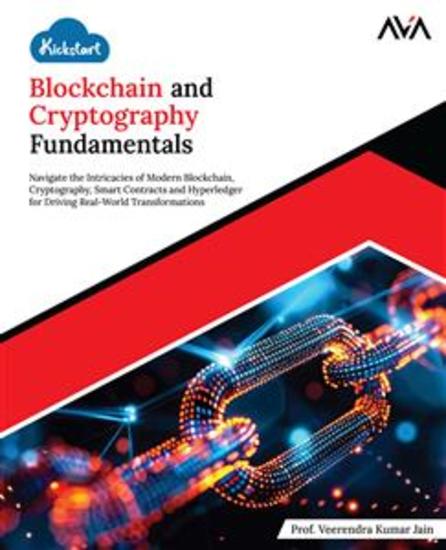 Kickstart Blockchain and Cryptography Fundamentals - Navigate the Intricacies of Modern Blockchain Cryptography Smart Contracts and Hyperledger for Driving Real-World Transformations - cover