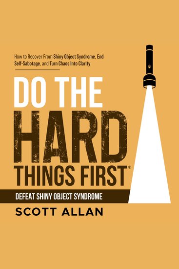 Do the Hard Things First: Defeat Shiny Object Syndrome - How to Recover From Shiny Object Syndrome End Self-Sabotage and Turn Chaos Into Clarity - cover