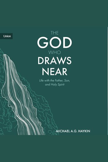 The God Who Draws Near - Life with the Father Son and Holy Spirit - cover