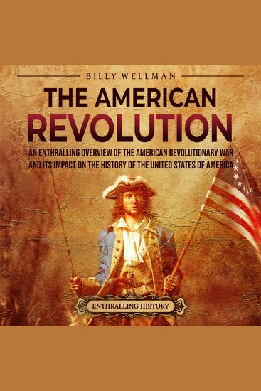 American Revolution The: An Enthralling Overview of the American Revolutionary War and Its Impact on the History of the United States of America - cover