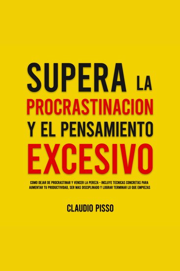 Supera la procrastinación y el pensamiento excesivo - Cómo dejar de procrastinar y vencer la pereza - Incluye técnicas concretas para aumentar tu productividad ser más disciplinado y lograr terminar lo que empiezas - cover