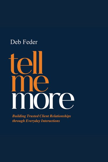 Tell Me More - Building Trusted Client Relationships through Everyday Interactions - cover