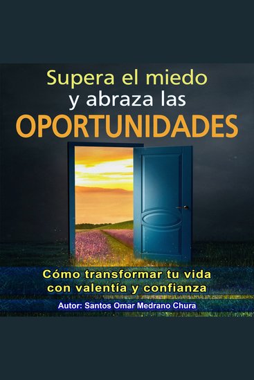 Supera el miedo y abraza las oportunidades - Cómo transformar tu vida con valentía y confianza - cover