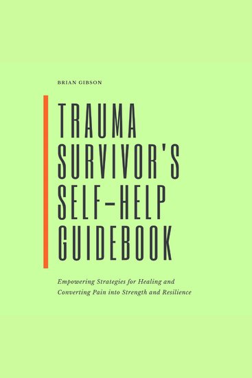 Trauma Survivor's Self-Help Guidebook - Empowering Strategies For Healing And Converting Pain Into Strength And Resilience - cover