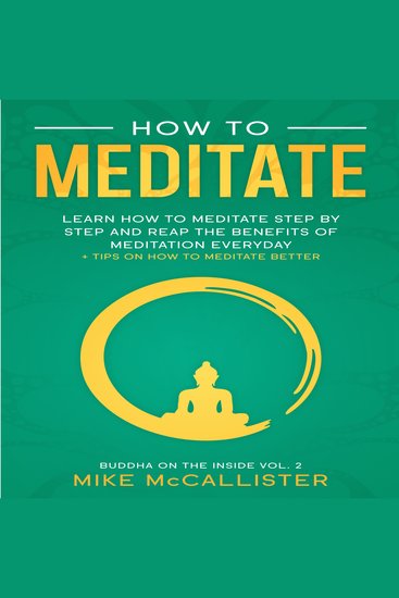 How To Meditate: Learn How To Meditate Step By Step And Reap The Benefits Of Meditation Everyday + Tips On How To Meditate Better - cover