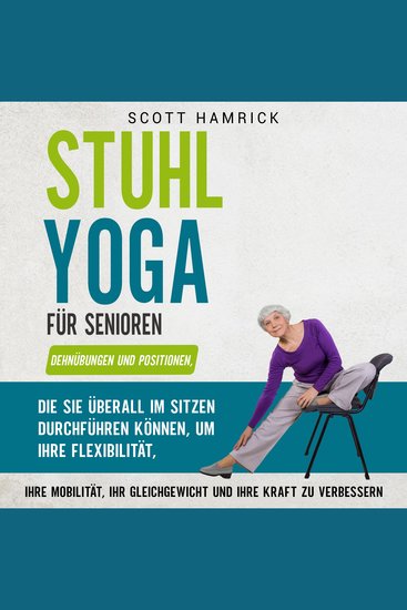 Stuhl-Yoga für Senioren: Dehnübungen und Positionen die Sie überall im Sitzen durchführen können um Ihre Flexibilität Ihre Mobilität Ihr Gleichgewicht und Ihre Kraft zu verbessern - cover