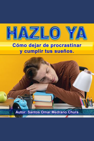 Hazlo ya - Cómo dejar de procrastinar y cumplir tus sueños - cover