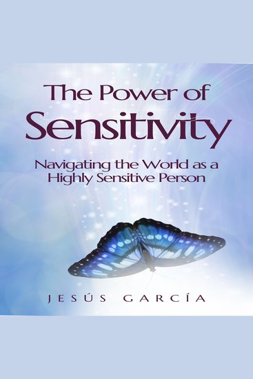 The Power of Sensitivity - Navigating the World as a Highly Sensitive Person - cover