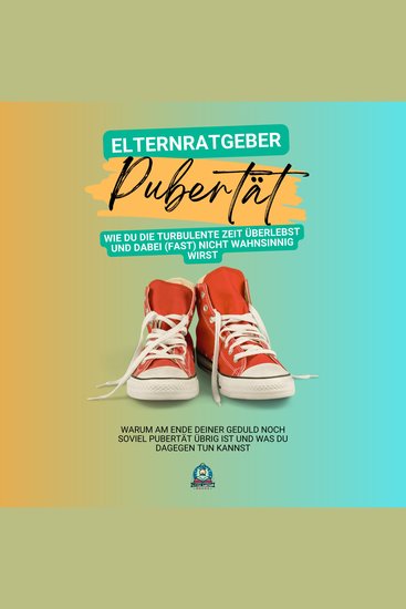 Elternratgeber Pubertät: Wie du die turbulente Zeit überlebst und dabei (fast) nicht wahnsinnig wirst - Warum am Ende deiner Geduld noch so viel Pubertät übrig ist und was du dagegen tun kannst - cover