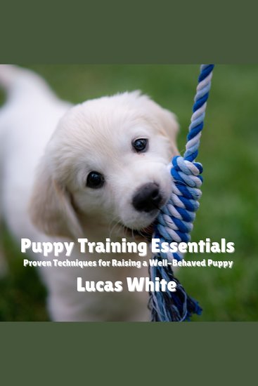 Puppy Training Essentials - Proven Techniques for Raising a Well-Behaved Puppy - cover