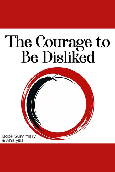 Courage to Be Disliked The: Book Summary & Analysis - cover
