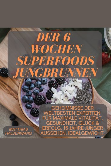 Der 6 Wochen Superfoods Jungbrunnen - Geheimnisse der weltbesten Experten für maximale Vitalität Gesundheit Glück & Erfolg 15 Jahre jünger aussehen Idealgewicht - cover
