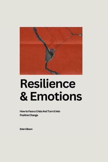 Resilience And Emotions - How to Face a Crisis And Turn It Into Positive Change - cover