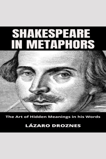 SHAKESPEARE IN METAPHORS - The Art of Hidden Meanings in his Words Insights & Interpretations for Shakespeare's Metaphors - cover