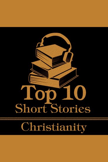 Top 10 Short Stories The - Christianity - The top 10 short stories of all time about Christianity - cover