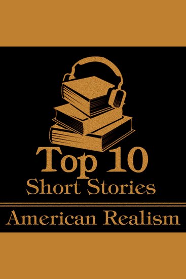 Top 10 Short Stories The - American Realism - The top 10 realism short stories by American authors - cover