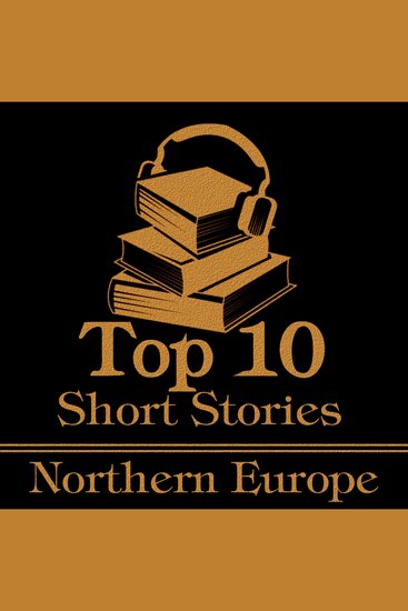 Top 10 Short Stories The - Northern Europe - The top 10 short stories of all time by authors from Northern Europe - cover