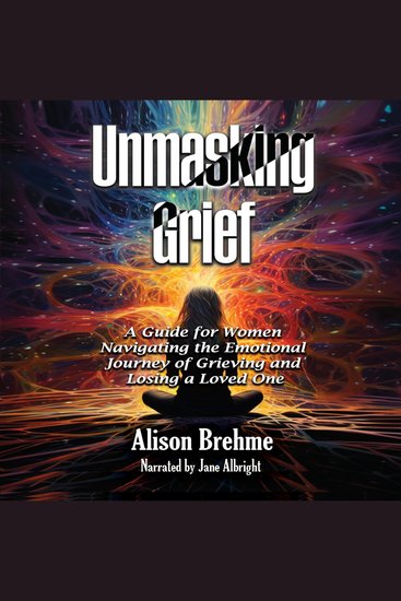 Unmasking Grief - A Guide for Women Navigating the Emotional Journey of Grieving and Losing a Loved One - cover