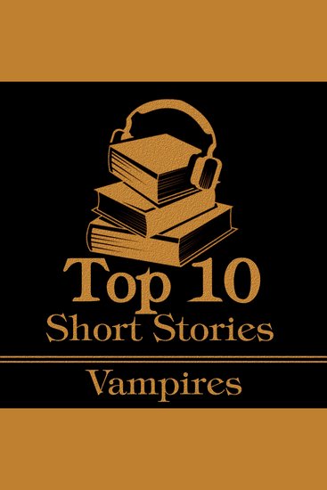 Top 10 Short Stories The - Vampires - The top 10 short stories of all time about vampires - cover