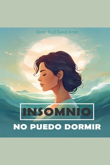 Insomnio: No Puedo Dormir - Método Revolucionario para Dormir Rápido y Vencer el Insomnio para Siempre (Guía práctica) - cover