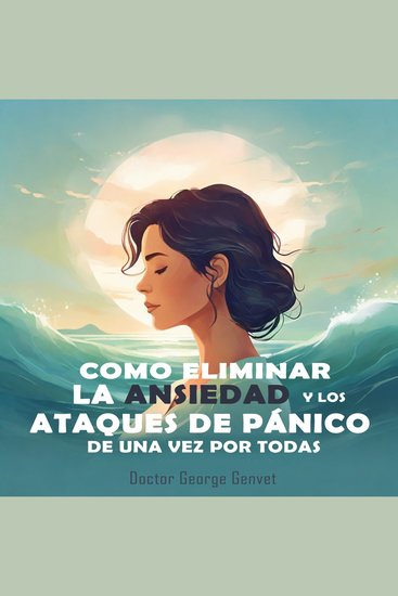 Como Eliminar la Ansiedad y los Ataques de Pánico de Una Vez por Todas - Guía Práctica especializada para el trastorno de ansiedad generalizada - cover