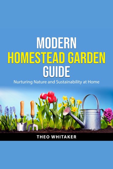 Modern Homestead Garden Guide - Nurturing Nature and Sustainability at Home - cover