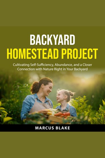 Backyard Homestead Project - Cultivating Self-Sufficiency Abundance and a Closer Connection with Nature Right in Your Backyard - cover