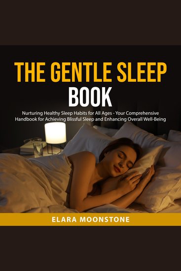 The Gentle Sleep Book - Nurturing Healthy Sleep Habits for All Ages - Your Comprehensive Handbook for Achieving Blissful Sleep and Enhancing Overall Well-Being - cover