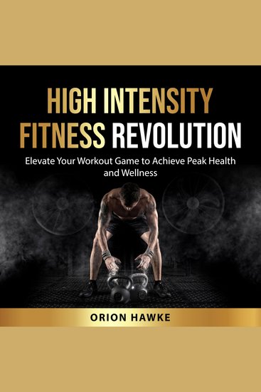 High Intensity Fitness Revolution - Elevate Your Workout Game to Achieve Peak Health and Wellness - cover