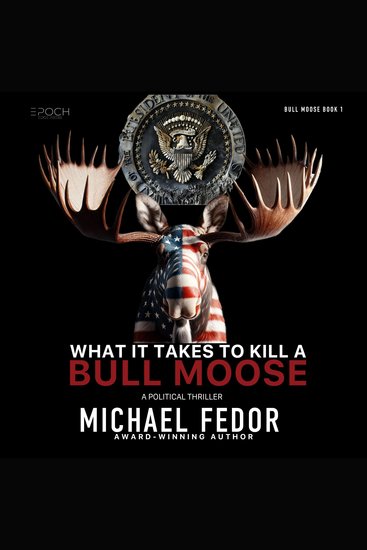 What It Takes to Kill a Bull Moose - A Political Thriller - cover