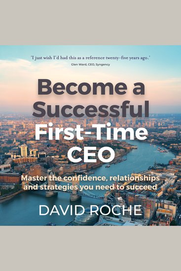 Become a Successful First-Time CEO - Master the confidence relationships and strategies you need to succeed - cover