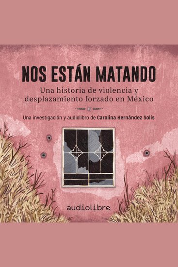 Nos están matando - Una historia de violencia y desplazamiento forzado en México - cover