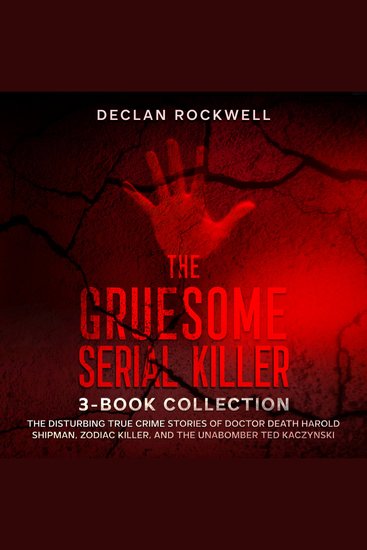 The Gruesome Serial Killer 3-Book Collection - The Disturbing True Crime Stories of Doctor Death Harold Shipman Zodiac Killer and The Unabomber Ted Kaczynski - cover