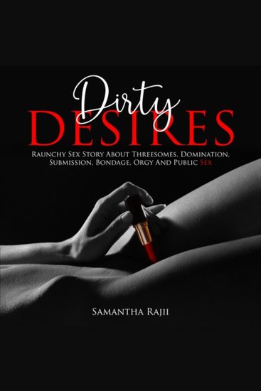 Dirty Desires - Raunchy Sex Story About Threesomes Domination Submission Bondage Orgy And Public Sex (FORBIDDEN PLEASURE Book 1) - cover