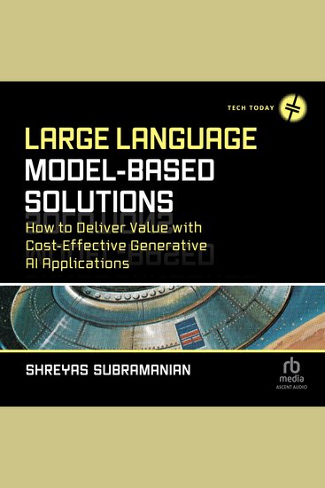 Large Language Model-Based Solutions - How to Deliver Value with Cost-Effective Generative AI Applications - cover