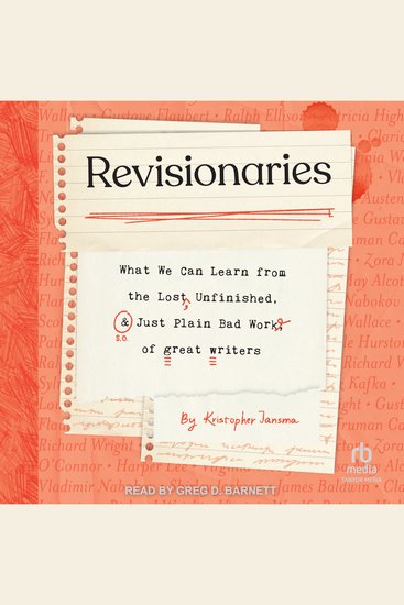 Revisionaries - What We Can Learn from the Lost Unfinished and Just Plain Bad Work of Great Writers - cover