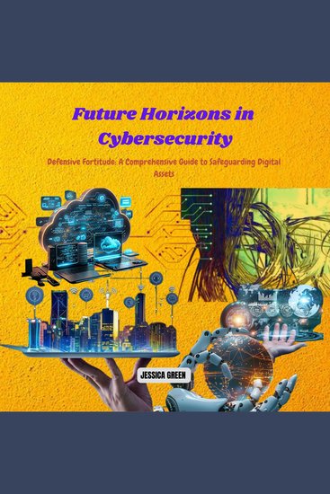 Future Horizons in Cybersecurity - Defensive Fortitude: A Comprehensive Guide to Safeguarding Digital Assets - cover